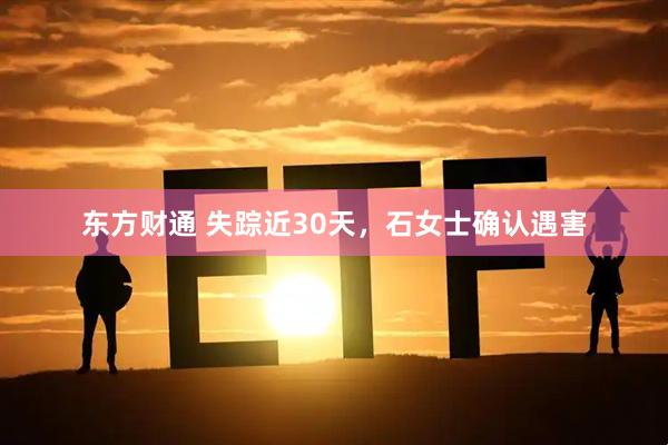 东方财通 失踪近30天，石女士确认遇害
