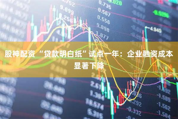 股神配资 “贷款明白纸”试点一年：企业融资成本显著下降