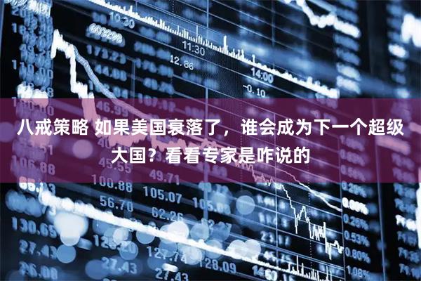 八戒策略 如果美国衰落了,谁会成为下一个超级大国?看看专家是咋说的